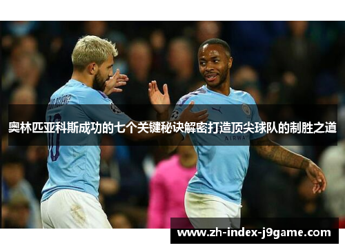 奥林匹亚科斯成功的七个关键秘诀解密打造顶尖球队的制胜之道 奥林匹亚科斯成功的七个关键秘诀解密打造顶尖球队的制胜之道