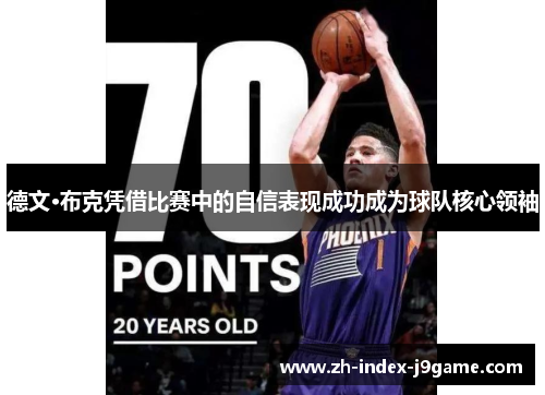 德文·布克凭借比赛中的自信表现成功成为球队核心领袖 德文·布克凭借比赛中的自信表现成功成为球队核心领袖