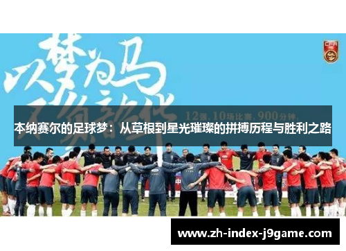 本纳赛尔的足球梦:从草根到星光璀璨的拼搏历程与胜利之路 本纳赛尔的足球梦:从草根到星光璀璨的拼搏历程与胜利之路