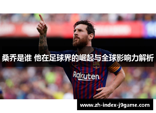 桑乔是谁 他在足球界的崛起与全球影响力解析