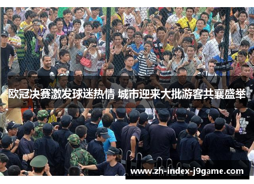 欧冠决赛激发球迷热情 城市迎来大批游客共襄盛举 欧冠决赛激发球迷热情 城市迎来大批游客共襄盛举