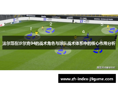 法尔范在沙尔克04的战术角色与球队战术体系中的核心作用分析 法尔范在沙尔克04的战术角色与球队战术体系中的核心作用分析