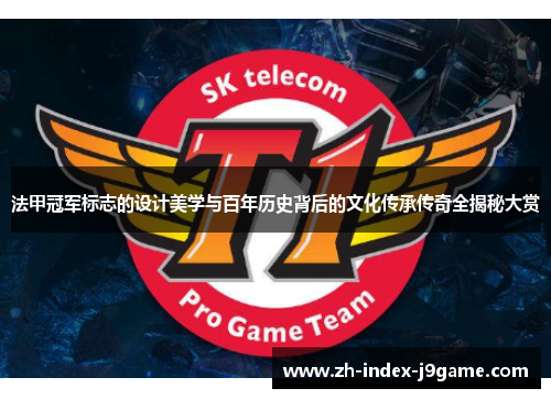 法甲冠军标志的设计美学与百年历史背后的文化传承传奇全揭秘大赏