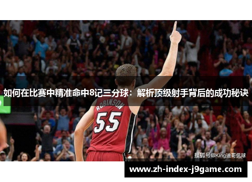 如何在比赛中精准命中8记三分球:解析顶级射手背后的成功秘诀 如何在比赛中精准命中8记三分球:解析顶级射手背后的成功秘诀