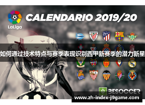 如何通过技术特点与赛季表现识别西甲新赛季的潜力新星