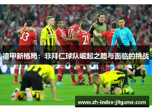 德甲新格局：非拜仁球队崛起之路与面临的挑战