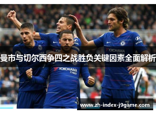 曼市与切尔西争四之战胜负关键因素全面解析