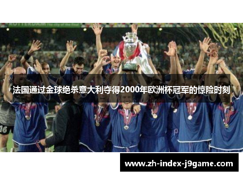 法国通过金球绝杀意大利夺得2000年欧洲杯冠军的惊险时刻