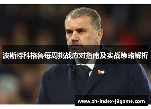 波斯特科格鲁每周挑战应对指南及实战策略解析