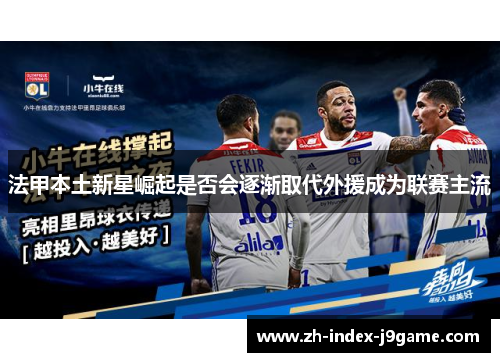 法甲本土新星崛起是否会逐渐取代外援成为联赛主流