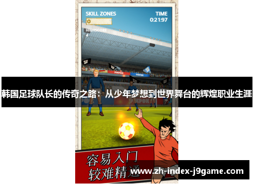 韩国足球队长的传奇之路:从少年梦想到世界舞台的辉煌职业生涯 韩国足球队长的传奇之路:从少年梦想到世界舞台的辉煌职业生涯