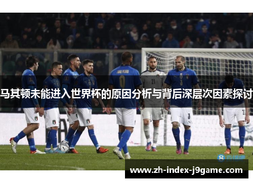 马其顿未能进入世界杯的原因分析与背后深层次因素探讨 马其顿未能进入世界杯的原因分析与背后深层次因素探讨